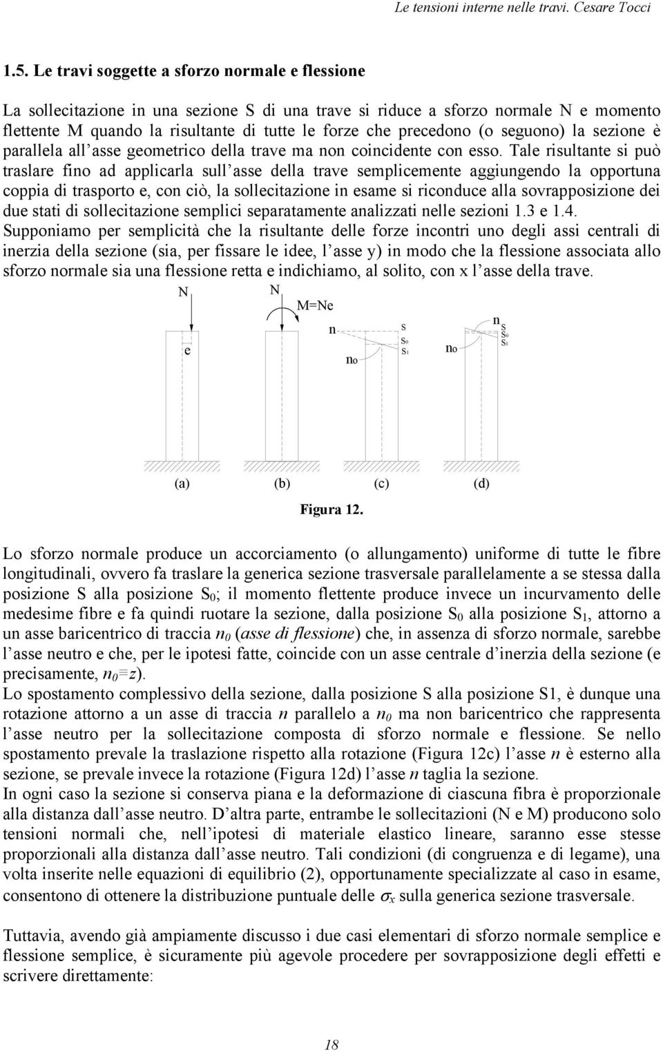 Tale risultate si può traslare fio ad applicarla sull asse della trave semplicemete aggiugedo la opportua coppia di trasporto e, co ciò, la sollecitaioe i esame si ricoduce alla sovrapposiioe dei due