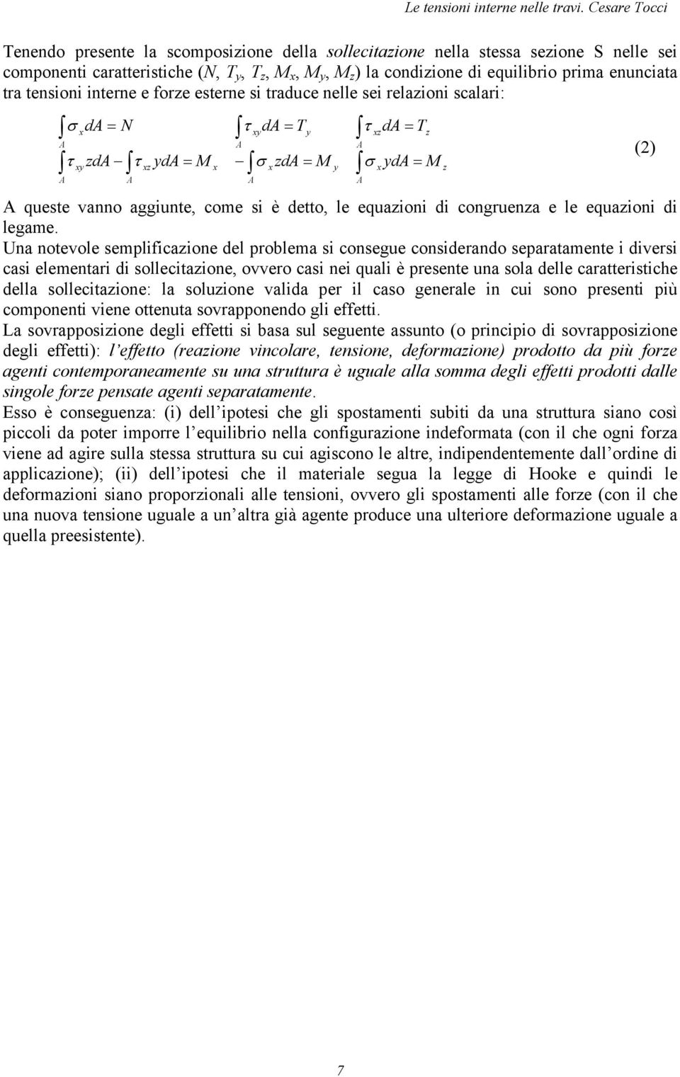 Ua otevole semplificaioe del problema si cosegue cosiderado separatamete i diversi casi elemetari di sollecitaioe, ovvero casi ei quali è presete ua sola delle caratteristiche della sollecitaioe: la