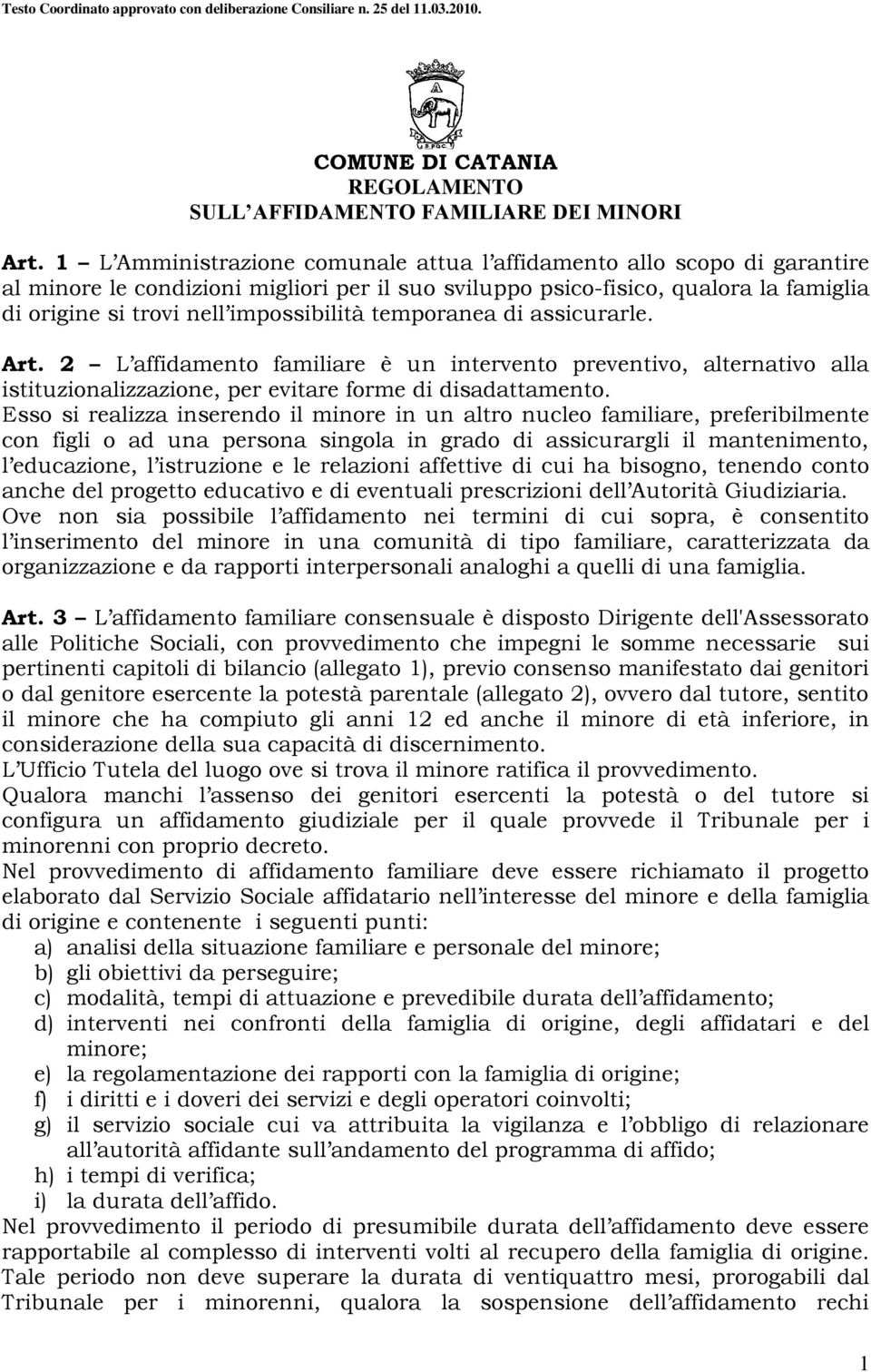 temporanea di assicurarle. Art. 2 L affidamento familiare è un intervento preventivo, alternativo alla istituzionalizzazione, per evitare forme di disadattamento.