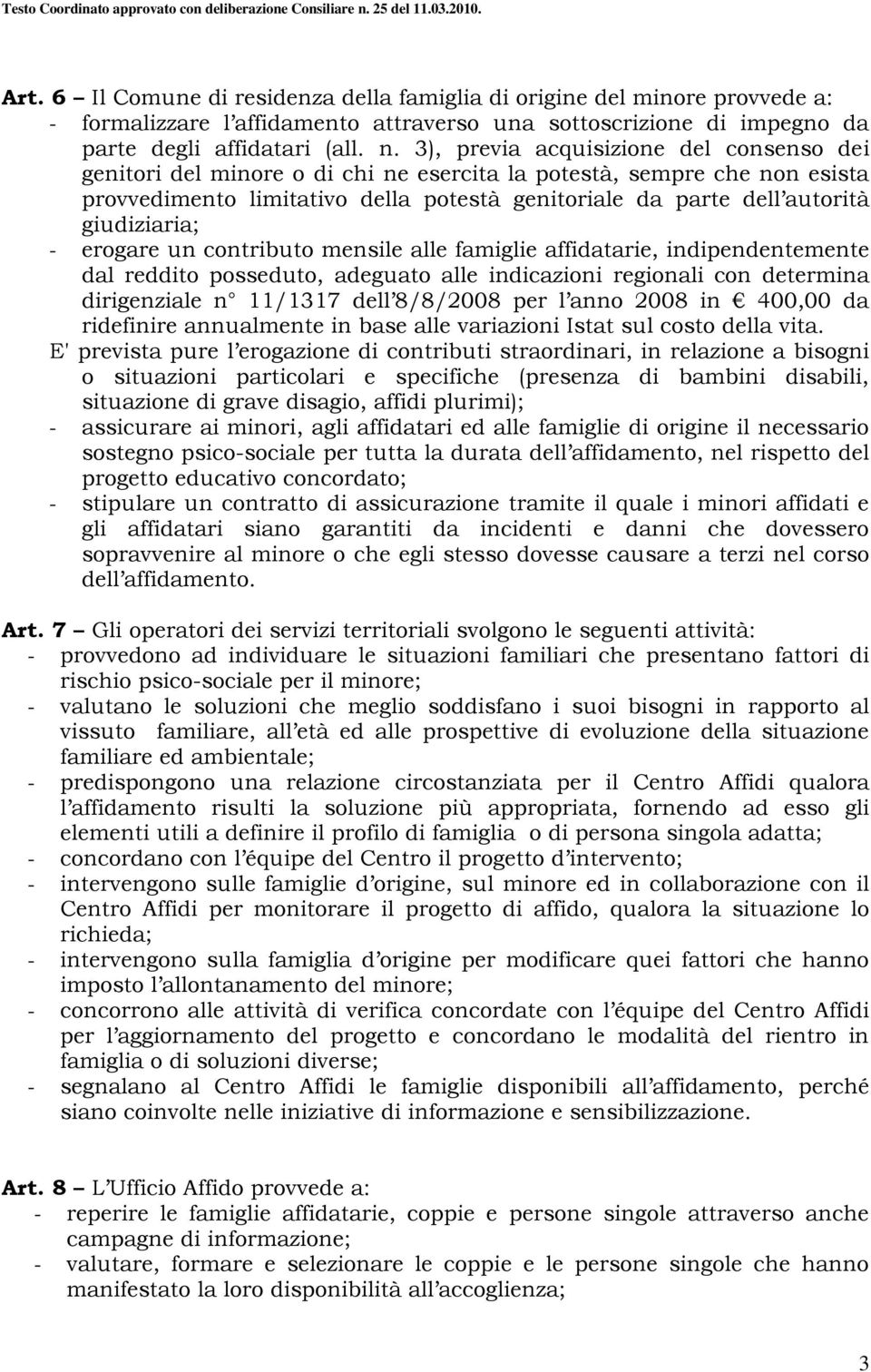 giudiziaria; - erogare un contributo mensile alle famiglie affidatarie, indipendentemente dal reddito posseduto, adeguato alle indicazioni regionali con determina dirigenziale n 11/1317 dell 8/8/2008