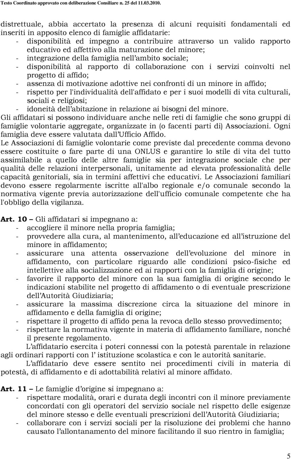 affido; - assenza di motivazione adottive nei confronti di un minore in affido; - rispetto per l'individualità dell'affidato e per i suoi modelli di vita culturali, sociali e religiosi; - idoneità