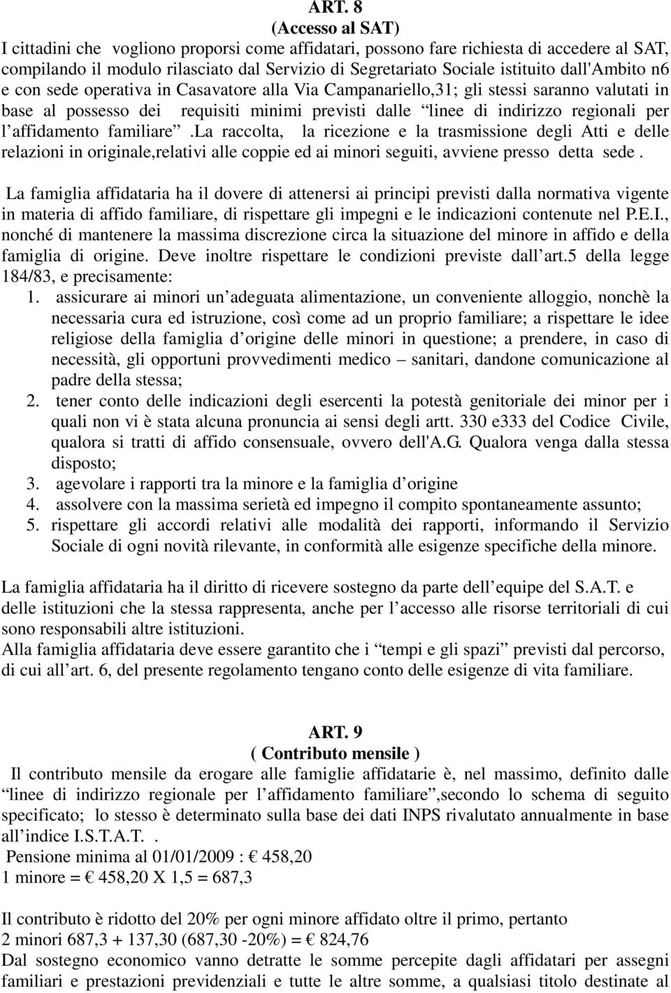 affidamento familiare.la raccolta, la ricezione e la trasmissione degli Atti e delle relazioni in originale,relativi alle coppie ed ai minori seguiti, avviene presso detta sede.