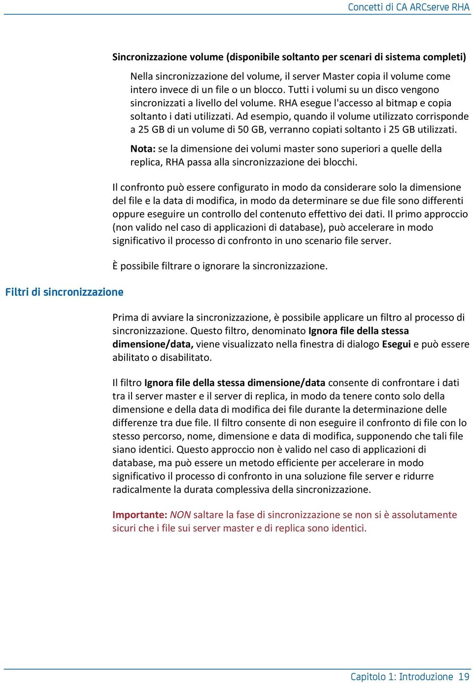 Ad esempio, quando il volume utilizzato corrisponde a 25 GB di un volume di 50 GB, verranno copiati soltanto i 25 GB utilizzati.