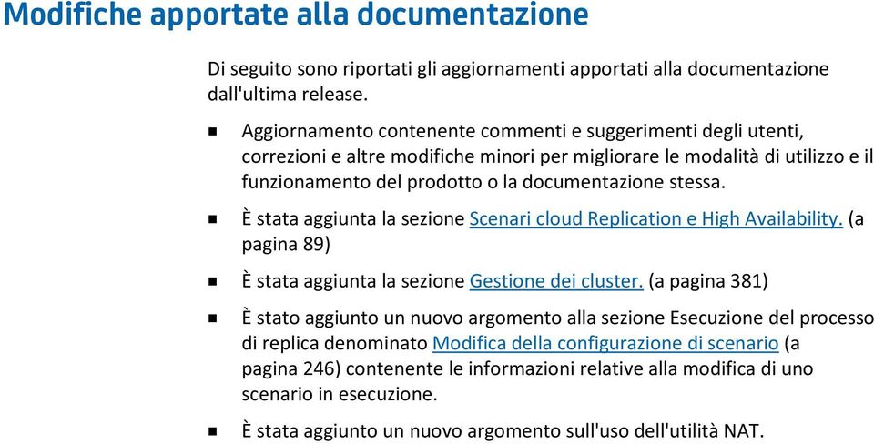 stessa. È stata aggiunta la sezione Scenari cloud Replication e High Availability. (a pagina 89) È stata aggiunta la sezione Gestione dei cluster.