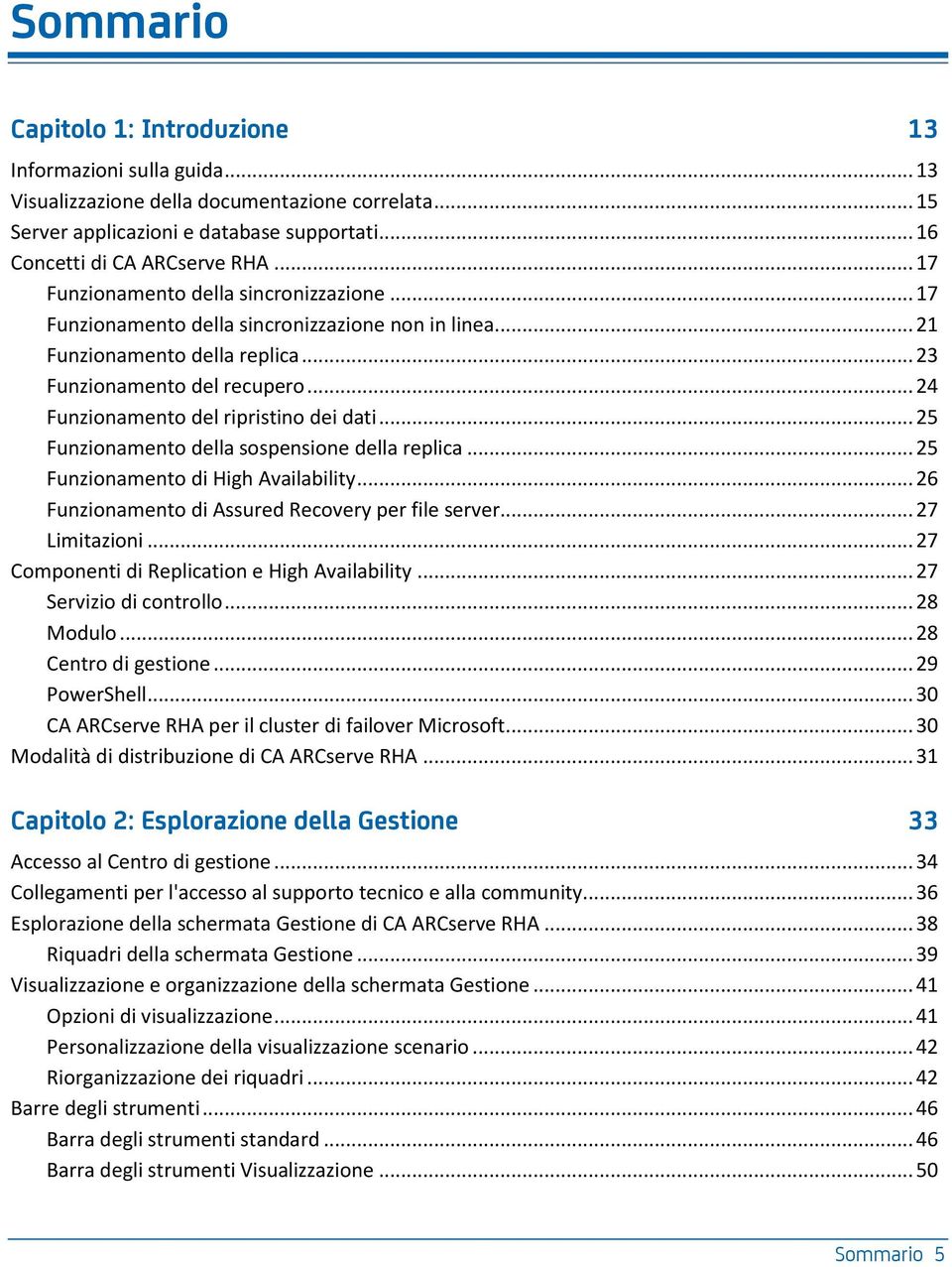 .. 24 Funzionamento del ripristino dei dati... 25 Funzionamento della sospensione della replica... 25 Funzionamento di High Availability... 26 Funzionamento di Assured Recovery per file server.