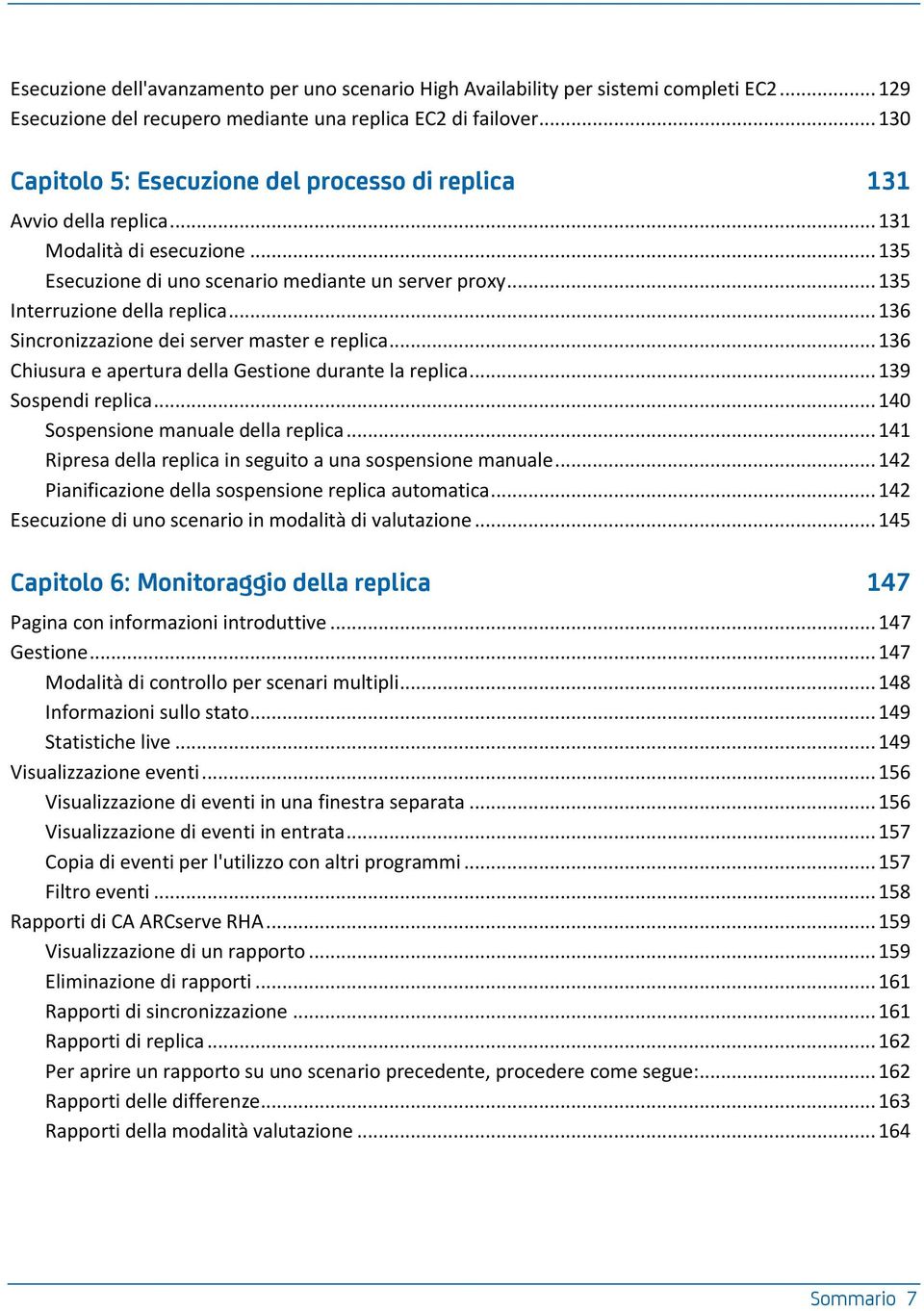 .. 136 Sincronizzazione dei server master e replica... 136 Chiusura e apertura della Gestione durante la replica... 139 Sospendi replica... 140 Sospensione manuale della replica.