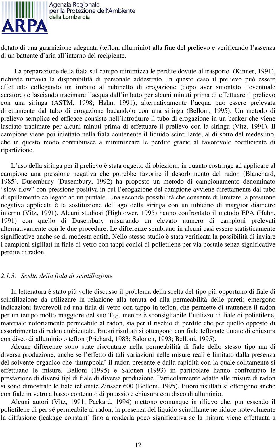 In questo caso il prelievo può essere effettuato collegando un imbuto al rubinetto di erogazione (dopo aver smontato l eventuale aeratore) e lasciando tracimare l acqua dall imbuto per alcuni minuti