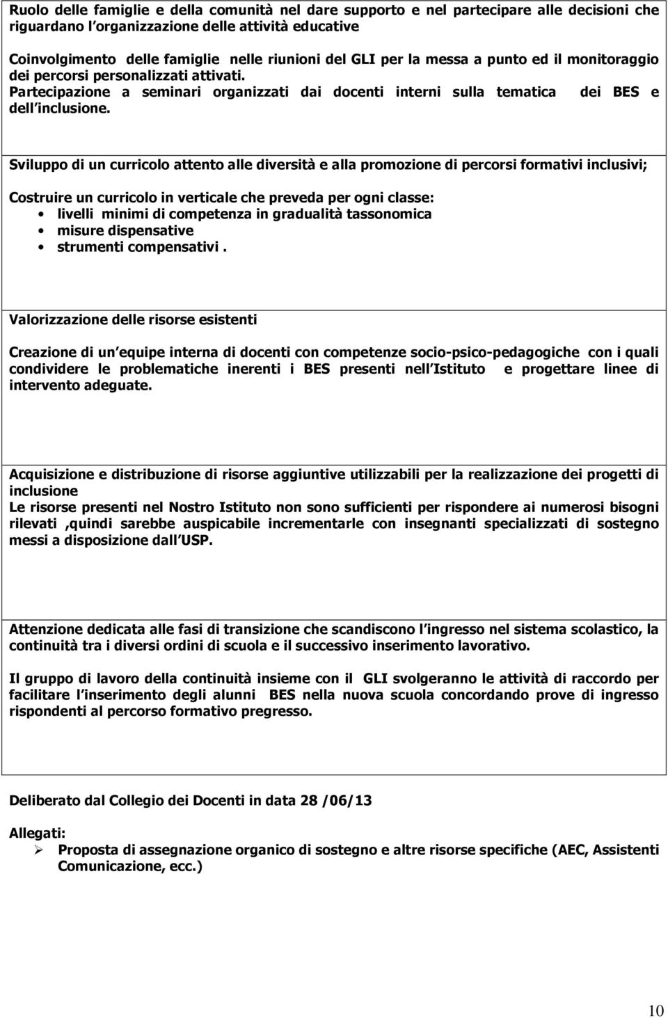 Sviluppo di un curricolo attento alle diversità e alla promozione di percorsi formativi inclusivi; Costruire un curricolo in verticale che preveda per ogni classe: livelli minimi di competenza in