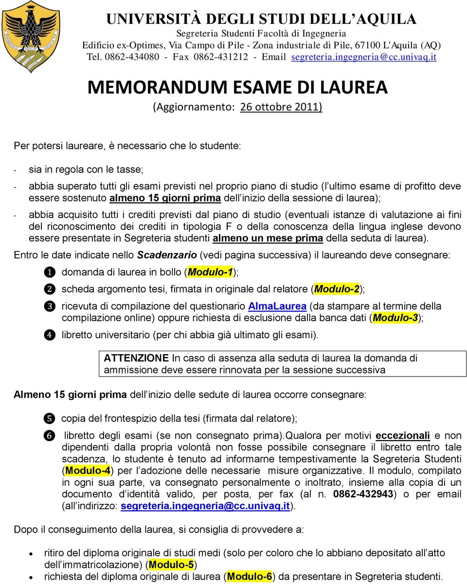 it MEMORANDUM ESAME DI LAUREA (Aggiornamento: 26 ottobre ) Per potersi laureare, è necessario che lo studente: - sia in regola con le tasse; - abbia superato tutti gli esami previsti nel proprio