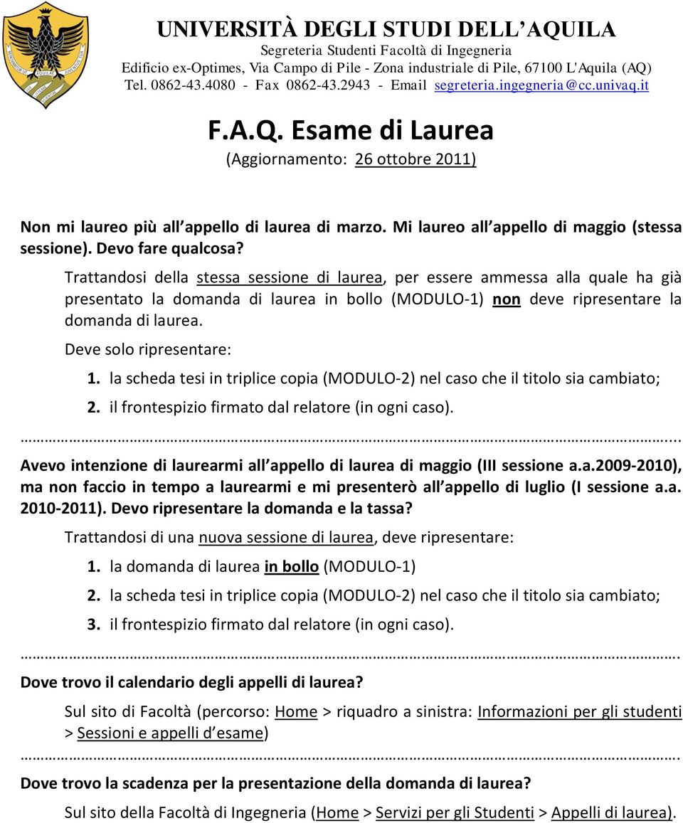 Devo fare qualcosa? Trattandosi della stessa sessione di laurea, per essere ammessa alla quale ha già presentato la domanda di laurea in bollo (MODULO-1) non deve ripresentare la domanda di laurea.