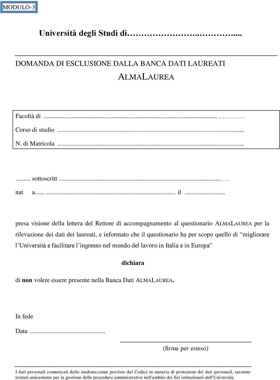 Università e facilitare l ingresso nel mondo del lavoro in Italia e in Europa dichiara di non volere essere presente nella Banca Dati ALMALAUREA. In fede Data.