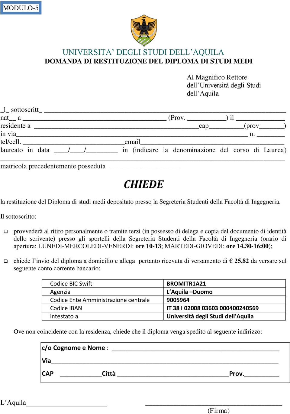 email laureato in data / / in (indicare la denominazione del corso di Laurea) matricola precedentemente posseduta CHIEDE la restituzione del Diploma di studi medi depositato presso la Segreteria