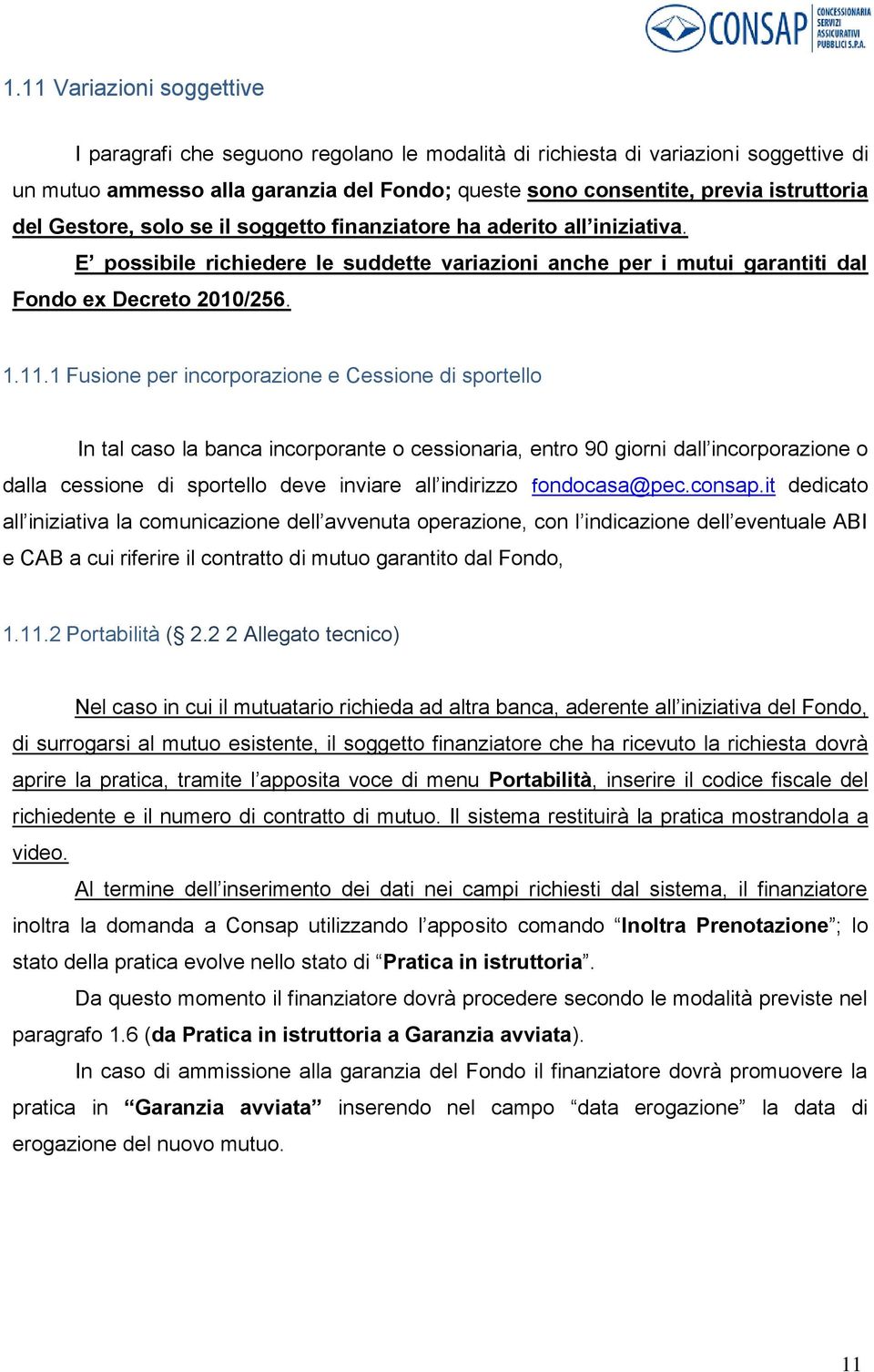 1 Fusione per incorporazione e Cessione di sportello In tal caso la banca incorporante o cessionaria, entro 90 giorni dall incorporazione o dalla cessione di sportello deve inviare all indirizzo