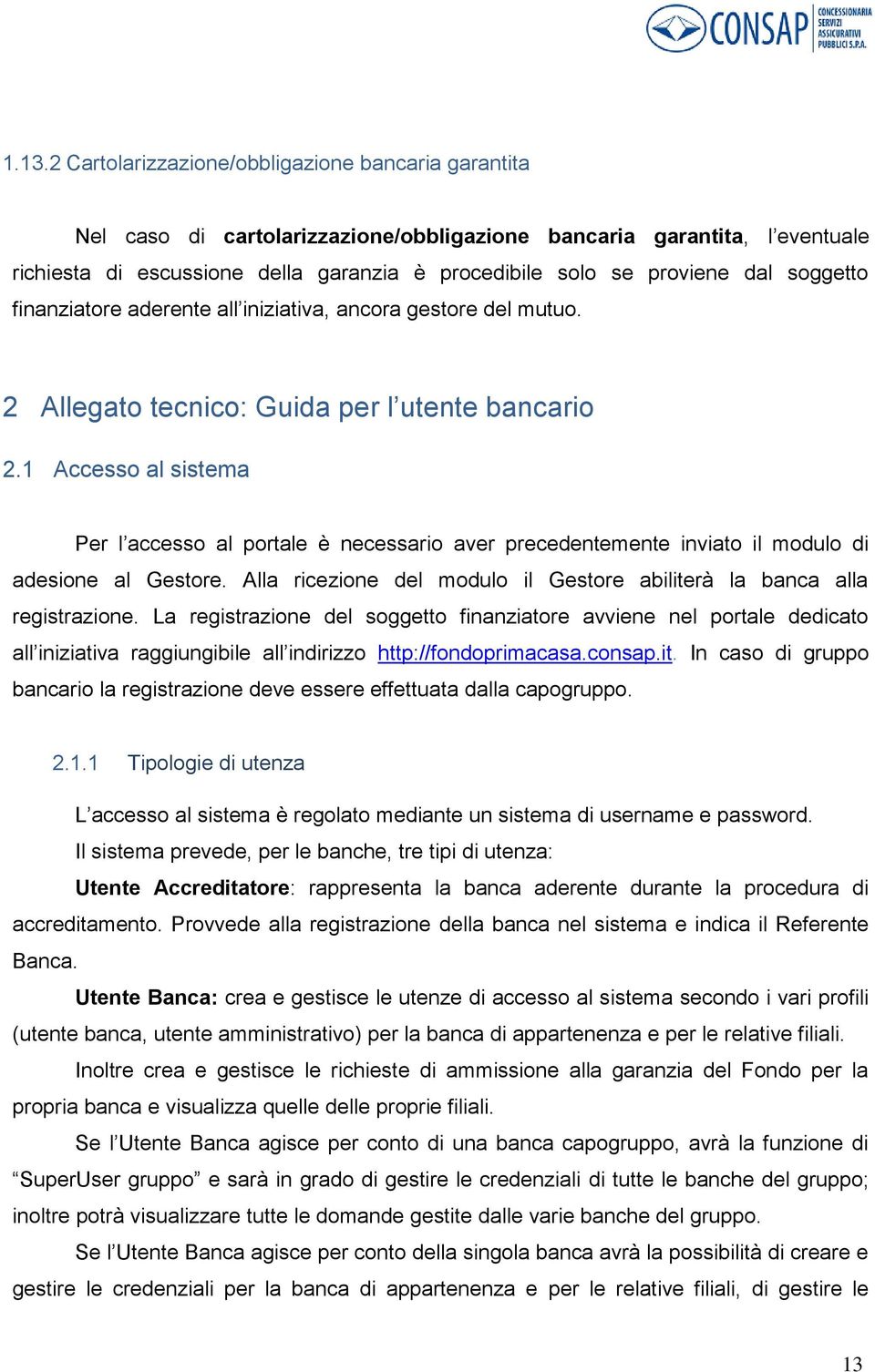 1 Accesso al sistema Per l accesso al portale è necessario aver precedentemente inviato il modulo di adesione al Gestore. Alla ricezione del modulo il Gestore abiliterà la banca alla registrazione.