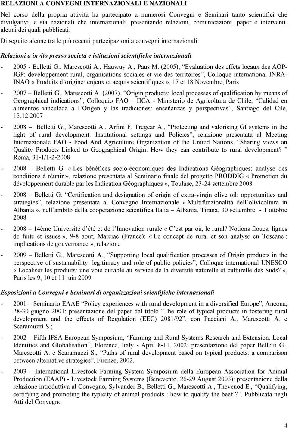 Di seguito alcune tra le più recenti partecipazioni a convegni internazionali: Relazioni a invito presso società e istituzioni scientifiche internazionali - 2005 - Belletti G., Marescotti A.