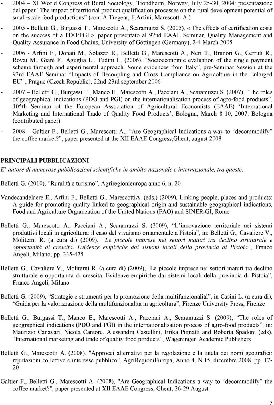 (2005), «The effects of certification costs on the success of a PDO/PGI», paper presentato al 92nd EAAE Seminar, Quality Management and Quality Assurance in Food Chains, University of Göttingen