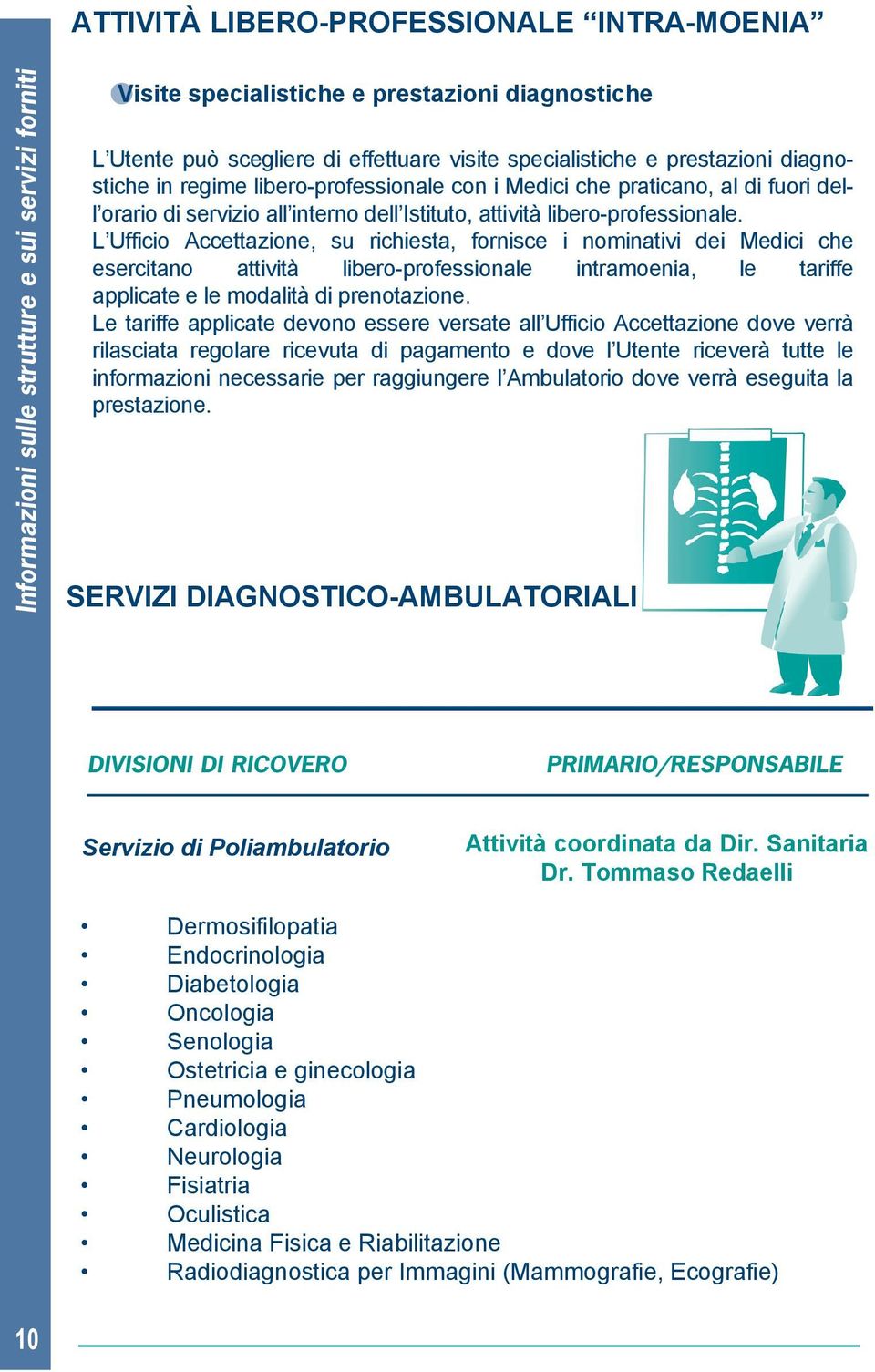 L Ufficio Accettazione, su richiesta, fornisce i nominativi dei Medici che esercitano attività libero-professionale intramoenia, le tariffe applicate e le modalità di prenotazione.