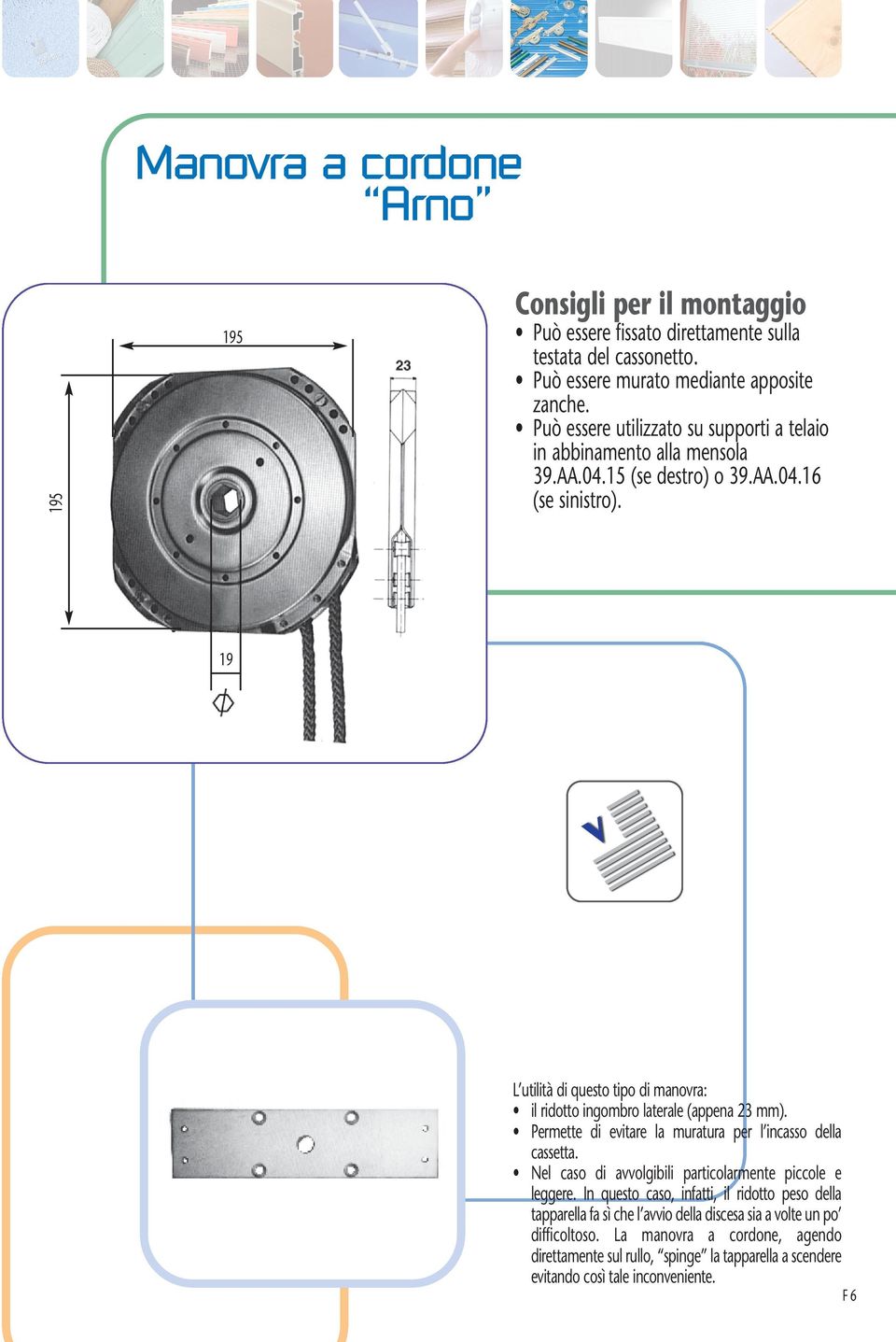 19 L utilità di questo tipo di manovra: il ridotto ingombro laterale (appena 23 mm). Permette di evitare la muratura per l incasso della cassetta.