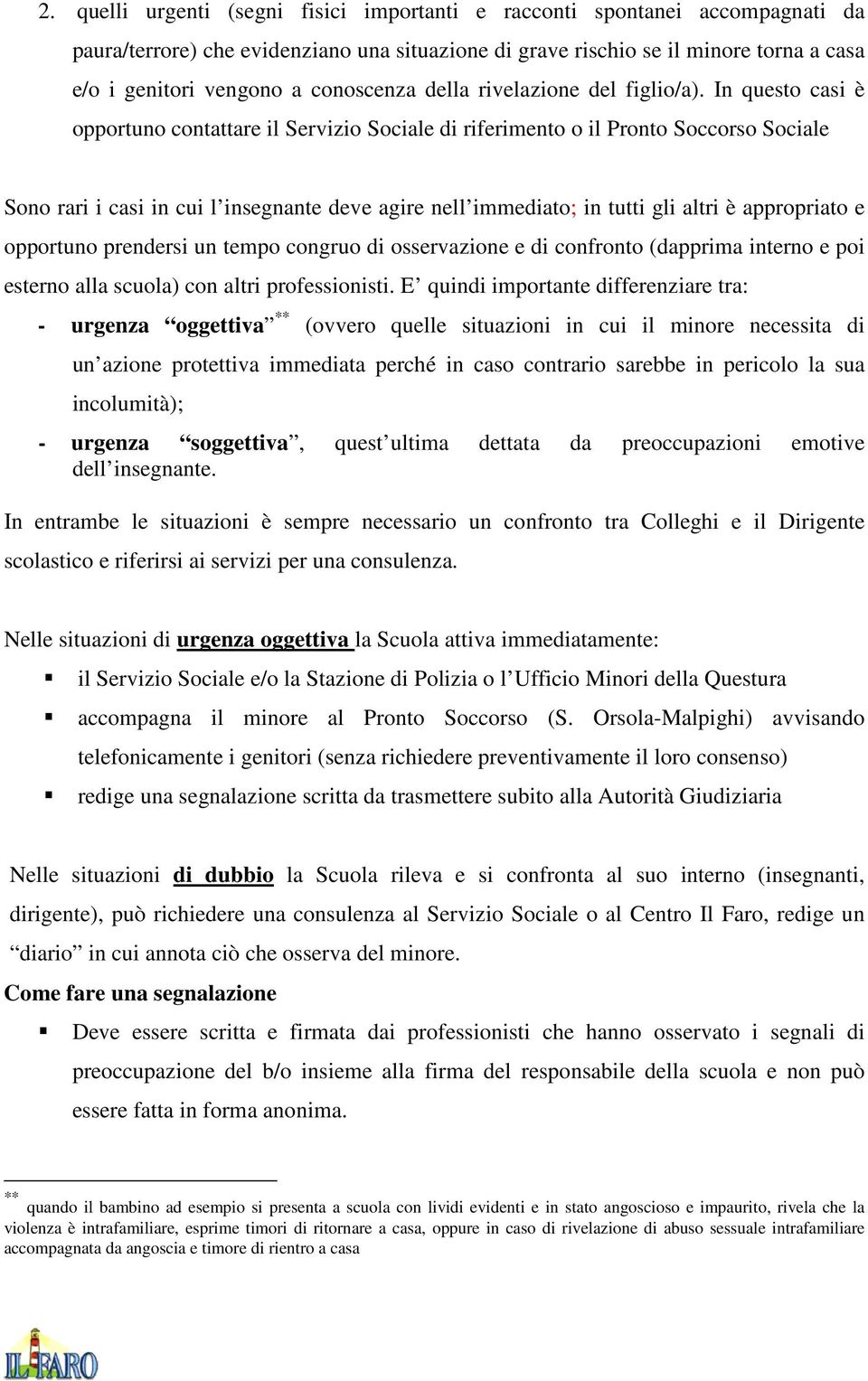 In questo casi è opportuno contattare il Servizio Sociale di riferimento o il Pronto Soccorso Sociale Sono rari i casi in cui l insegnante deve agire nell immediato; in tutti gli altri è appropriato