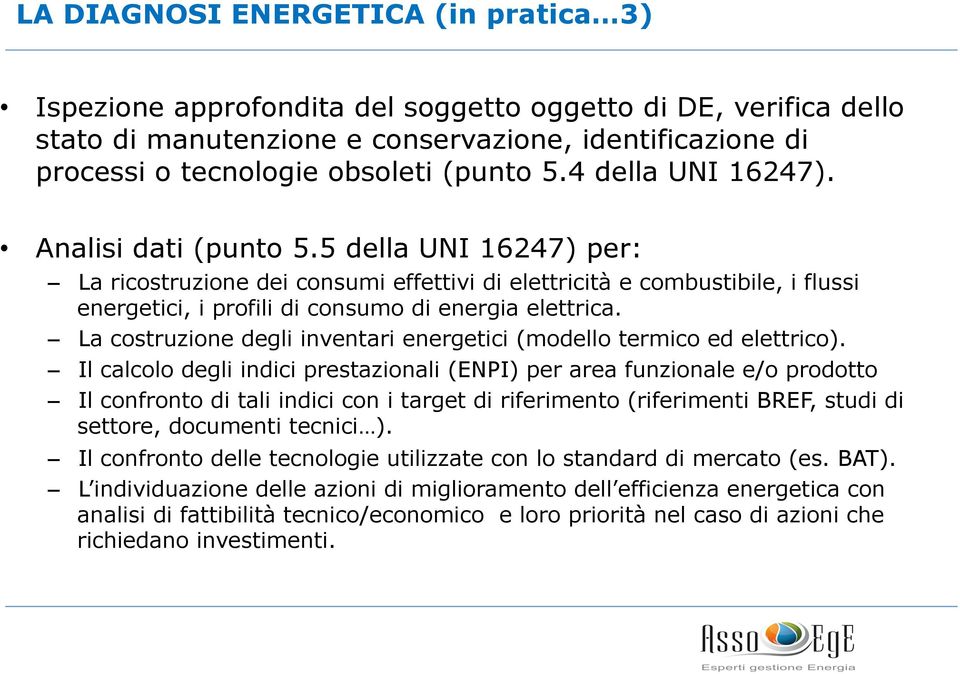 5 della UNI 16247) per: La ricostruzione dei consumi effettivi di elettricità e combustibile, i flussi energetici, i profili di consumo di energia elettrica.