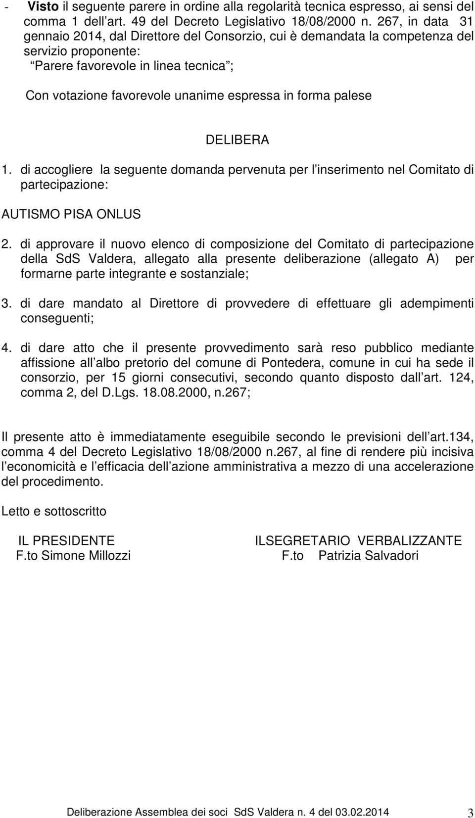 forma palese DELIBERA 1. di accogliere la seguente domanda pervenuta per l inserimento nel Comitato di partecipazione: AUTISMO PISA ONLUS 2.