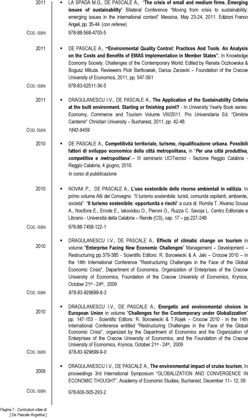 35-44 (con referee) COD. ISBN 978-88-568-4705-5 2011 DE PASCALE A., Environmental Quality Control: Practices And Tools. An Analysis on the Costs and Benefits of EMAS Implementation in Member States.