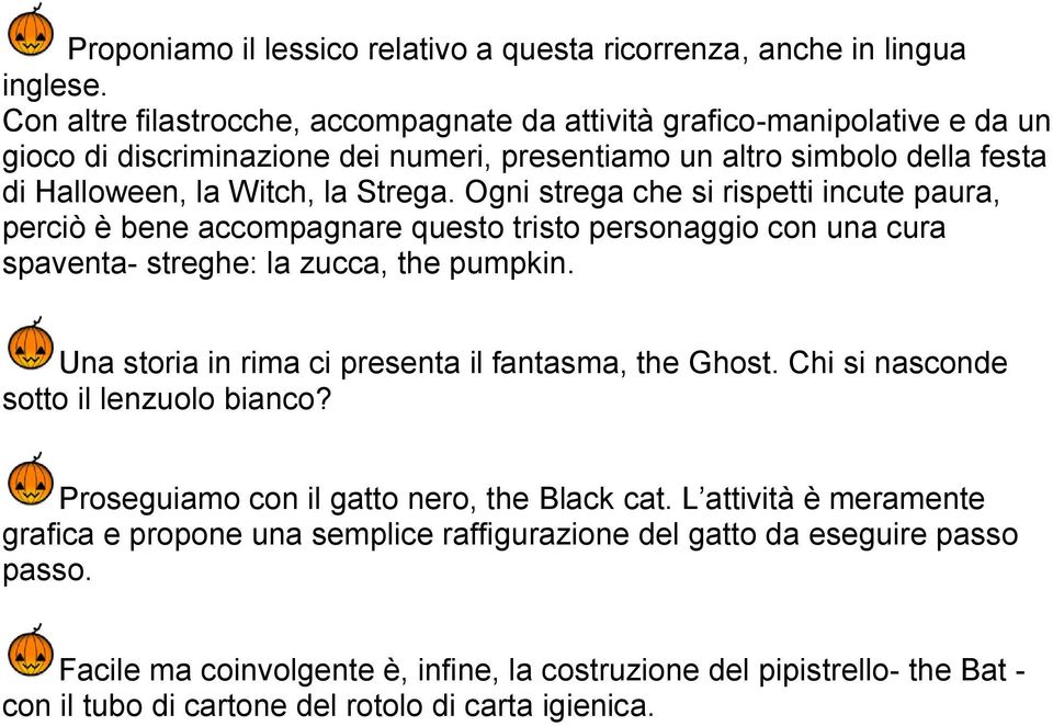 Ogni strega che si rispetti incute paura, perciò è bene accompagnare questo tristo personaggio con una cura spaventa- streghe: la zucca, the pumpkin.