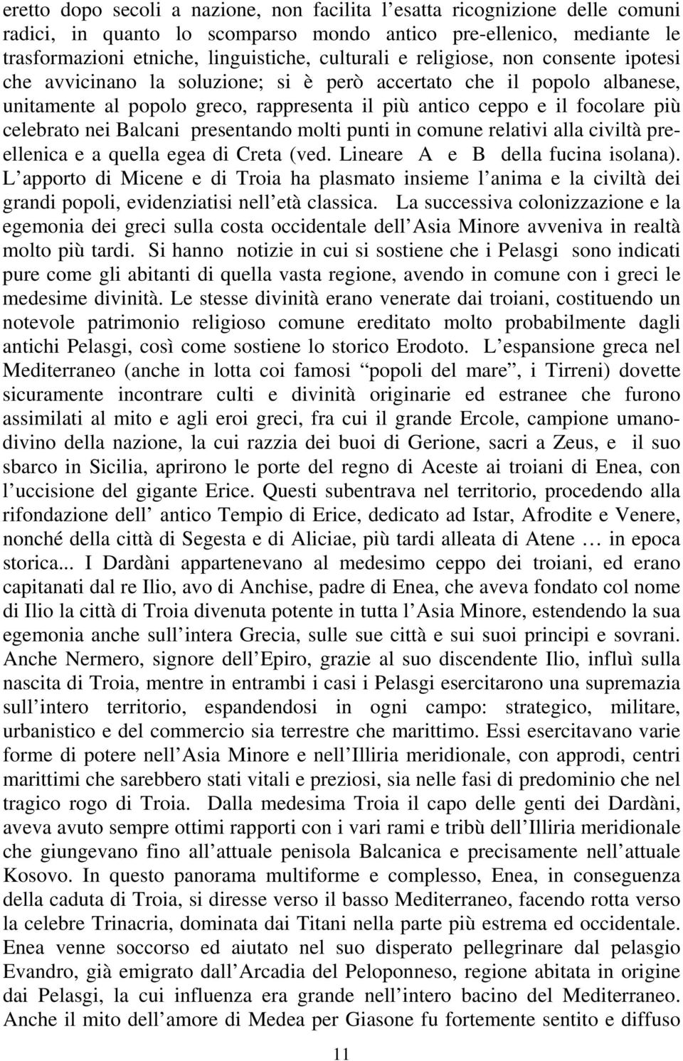 Balcani presentando molti punti in comune relativi alla civiltà preellenica e a quella egea di Creta (ved. Lineare A e B della fucina isolana).