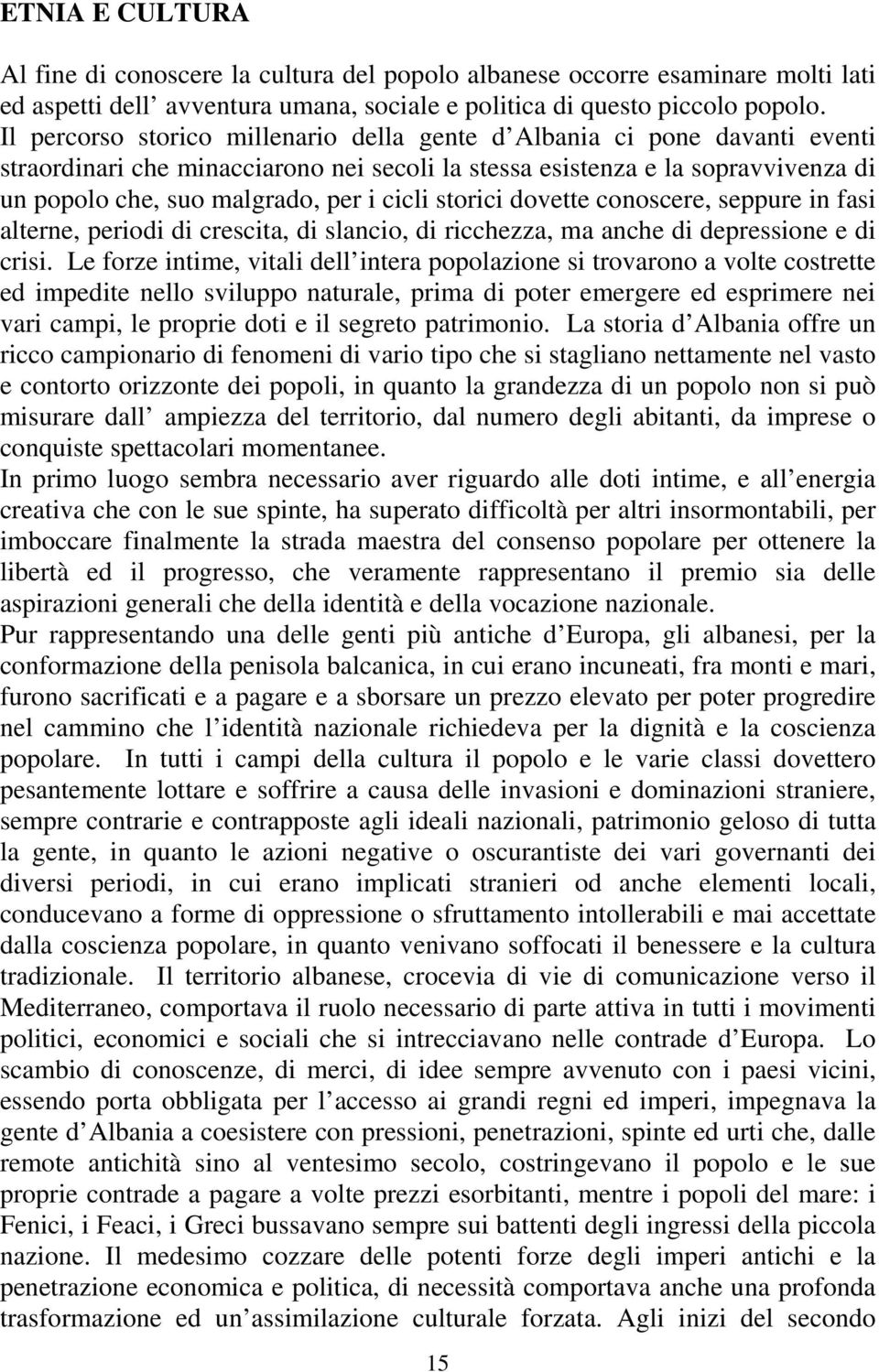 storici dovette conoscere, seppure in fasi alterne, periodi di crescita, di slancio, di ricchezza, ma anche di depressione e di crisi.