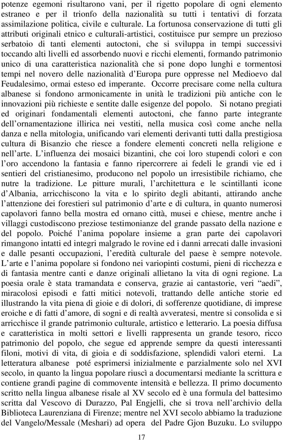 toccando alti livelli ed assorbendo nuovi e ricchi elementi, formando patrimonio unico di una caratteristica nazionalità che si pone dopo lunghi e tormentosi tempi nel novero delle nazionalità d