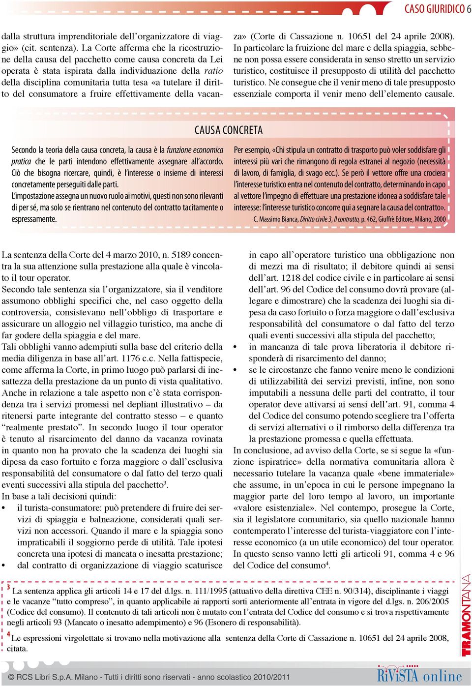 tutelare il diritto del consumatore a fruire effettivamente della vacanza» (Corte di Cassazione n. 10651 del 24 aprile 2008).