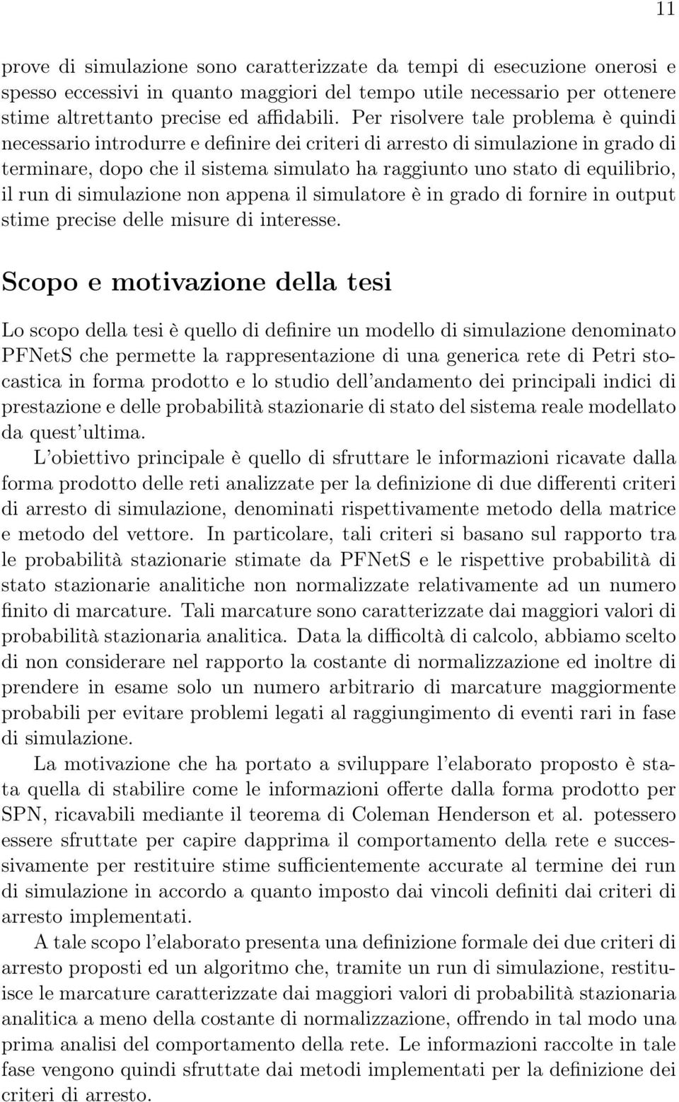 il run di simulazione non appena il simulatore è in grado di fornire in output stime precise delle misure di interesse.