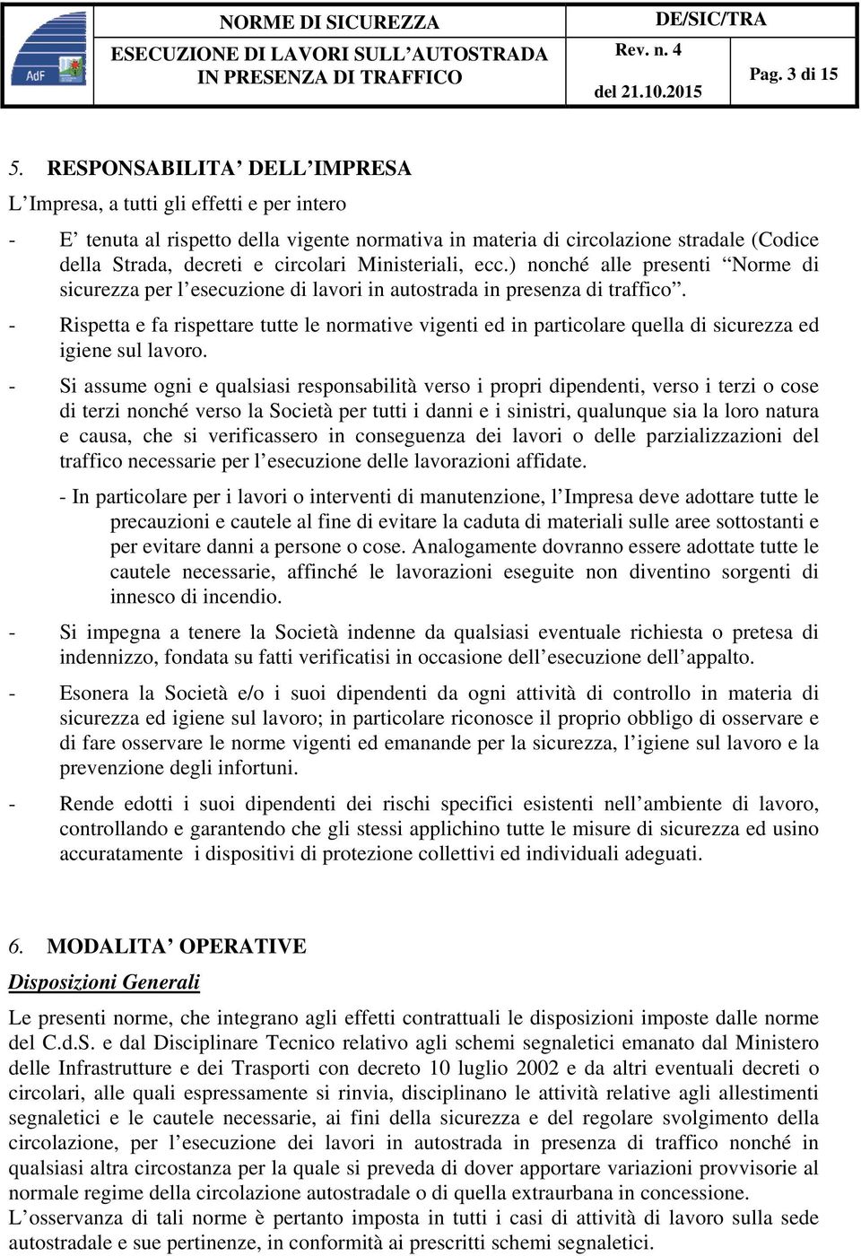 Ministeriali, ecc.) nonché alle presenti Norme di sicurezza per l esecuzione di lavori in autostrada in presenza di traffico.