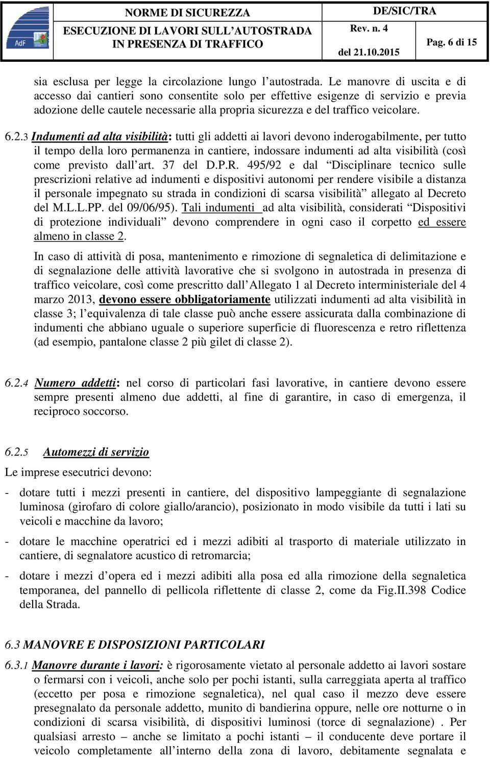 3 Indumenti ad alta visibilità: tutti gli addetti ai lavori devono inderogabilmente, per tutto il tempo della loro permanenza in cantiere, indossare indumenti ad alta visibilità (così come previsto