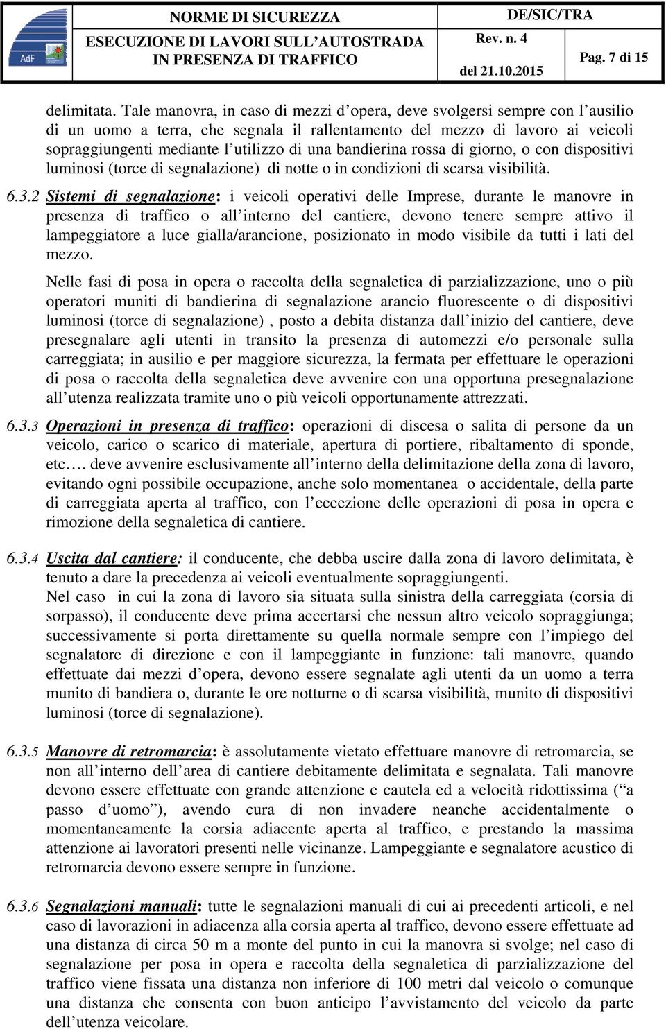 bandierina rossa di giorno, o con dispositivi luminosi (torce di segnalazione) di notte o in condizioni di scarsa visibilità. 6.3.