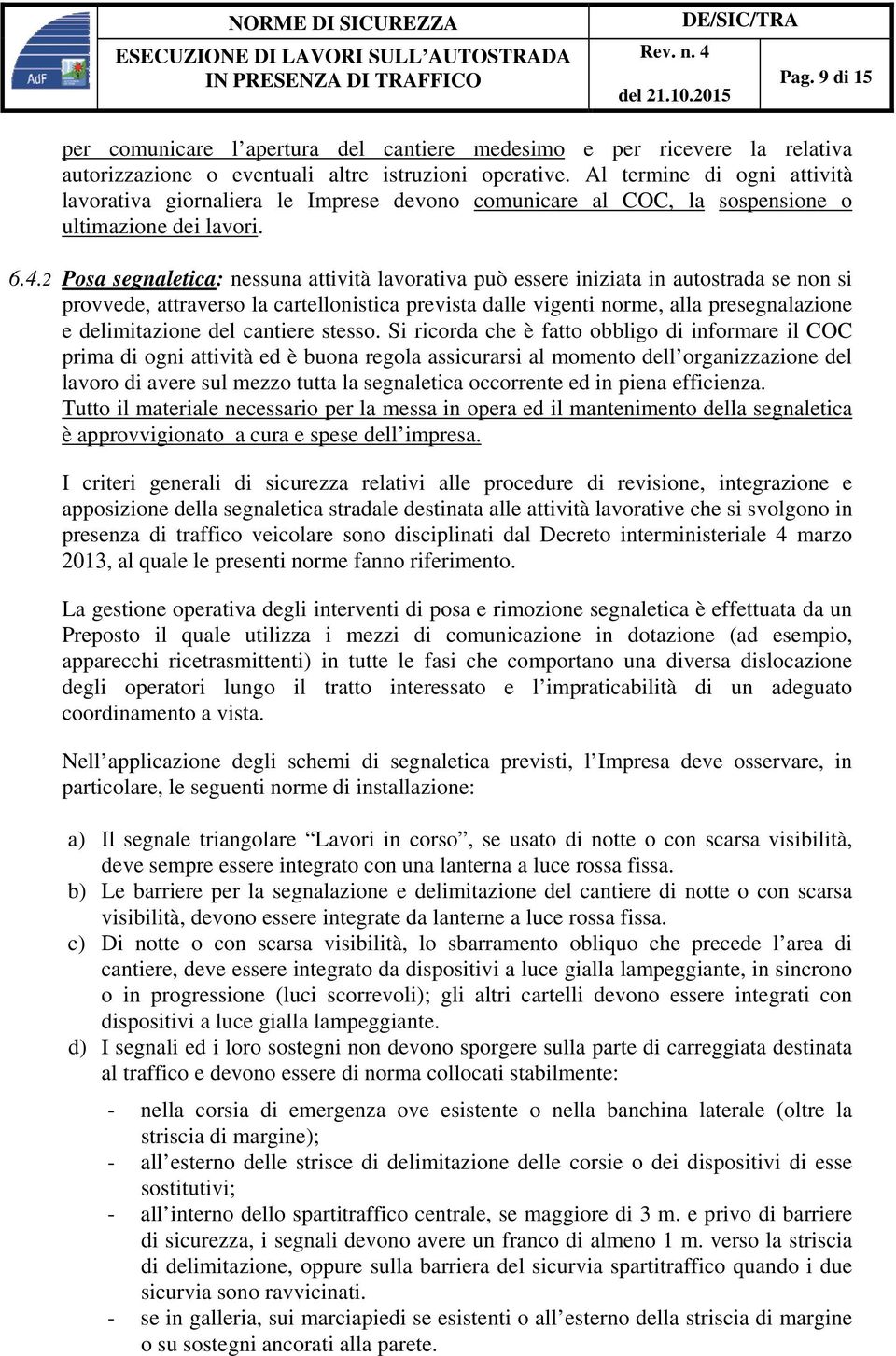 2 Posa segnaletica: nessuna attività lavorativa può essere iniziata in autostrada se non si provvede, attraverso la cartellonistica prevista dalle vigenti norme, alla presegnalazione e delimitazione