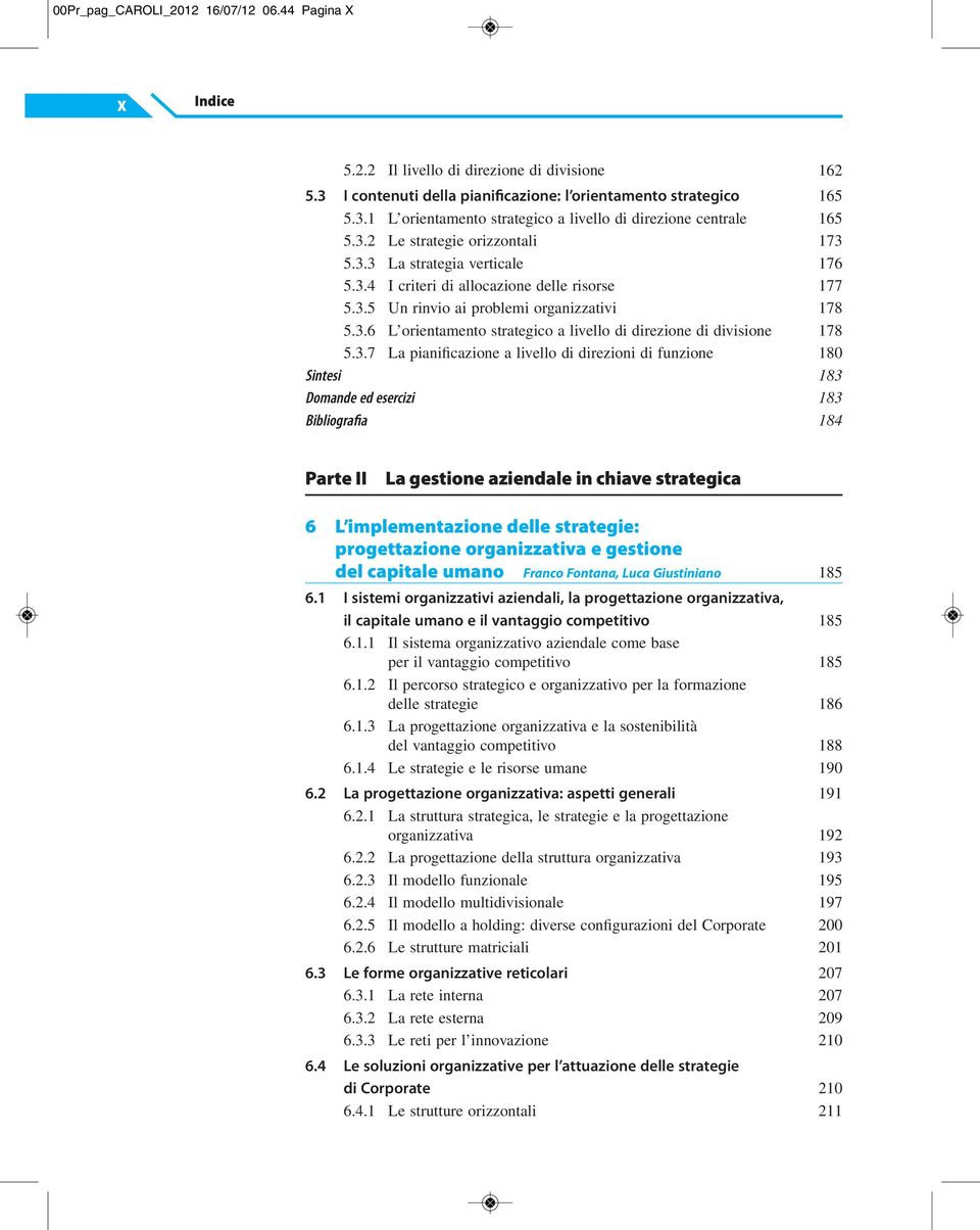 3.7 La pianificazione a livello di direzioni di funzione 180 Sintesi 183 Domande ed esercizi 183 Bibliografia 184 Parte II La gestione aziendale in chiave strategica 6 L implementazione delle