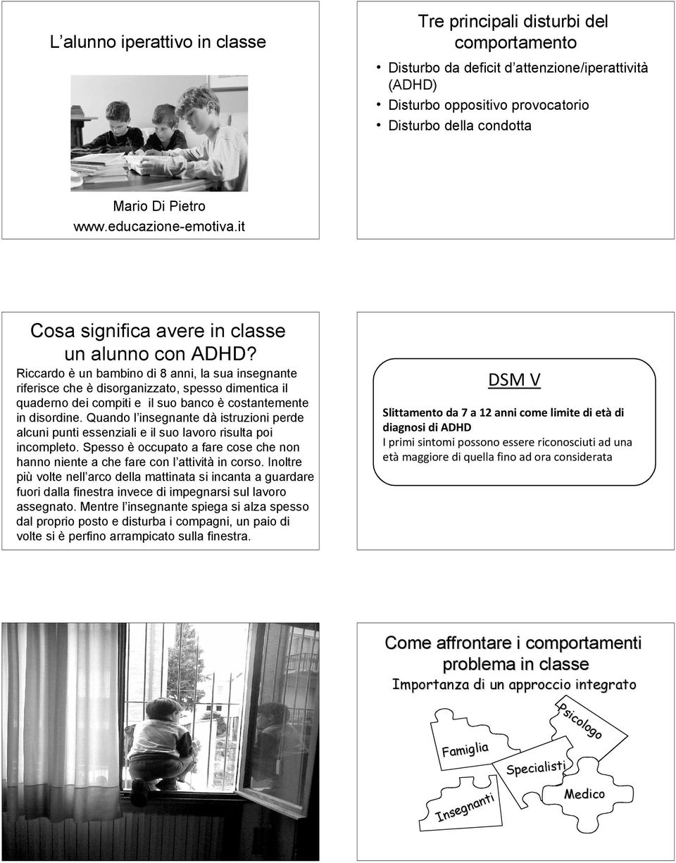 Riccardo è un bambino di 8 anni, la sua insegnante riferisce che è disorganizzato, spesso dimentica il quaderno dei compiti e il suo banco è costantemente in disordine.