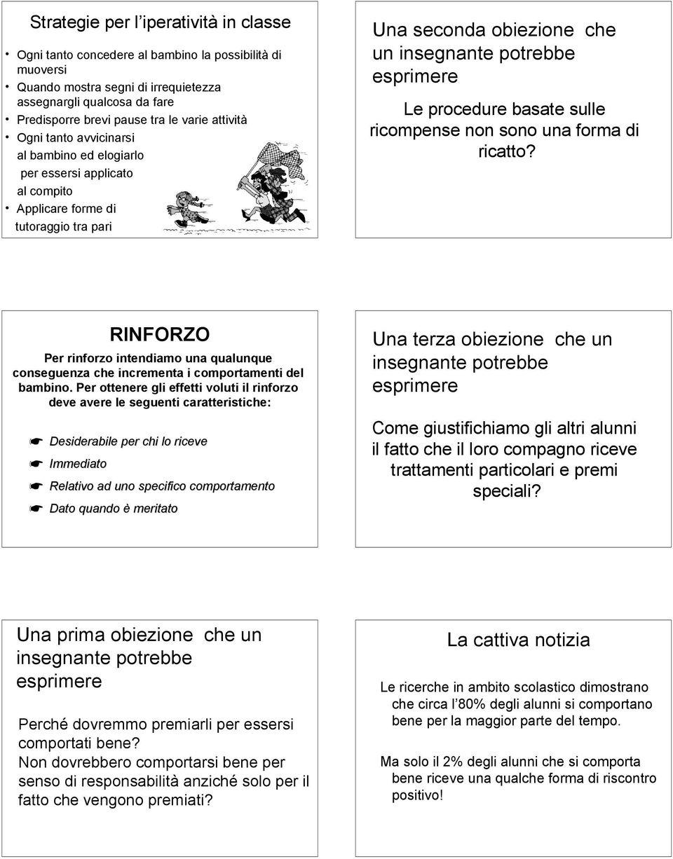 basate sulle ricompense non sono una forma di ricatto? RINFORZO Per rinforzo intendiamo una qualunque conseguenza che incrementa i comportamenti del bambino.