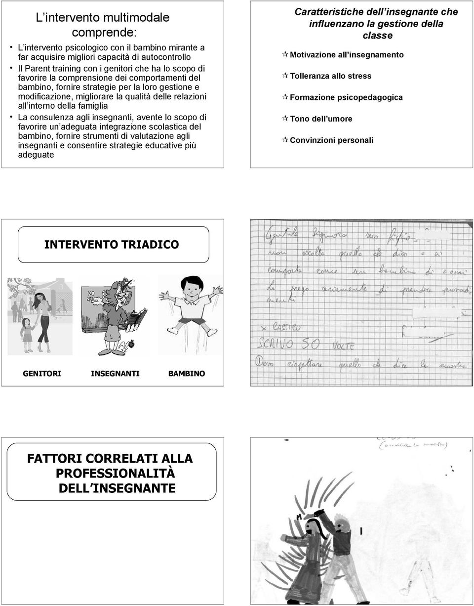 avente lo scopo di favorire un adeguata integrazione scolastica del bambino, fornire strumenti di valutazione agli insegnanti e consentire strategie educative più adeguate Caratteristiche dell