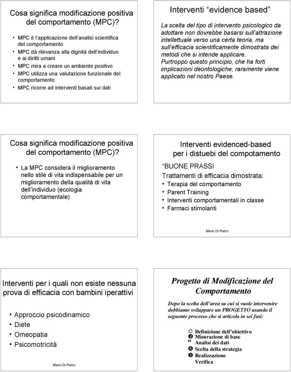 MPC ricorre ad interventi basati sui dati Interventi evidence based La scelta del tipo di intervento psicologico da adottare non dovrebbe basarsi sull attrazione intellettuale verso una certa teoria,