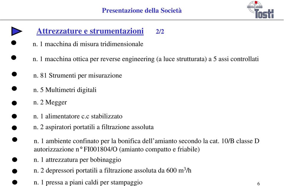 1 alimentatore c.c stabilizzato n. 2 aspiratori portatili a filtrazione assoluta n. 1 ambiente confinato per la bonifica dell amianto secondo la cat.