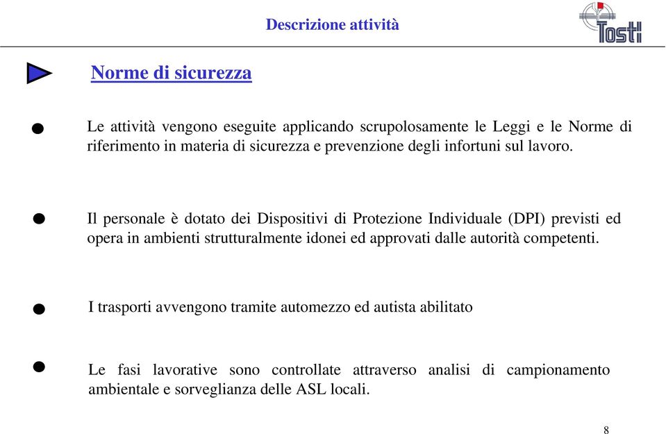 Il personale è dotato dei Dispositivi di Protezione Individuale (DPI) previsti ed opera in ambienti strutturalmente idonei ed