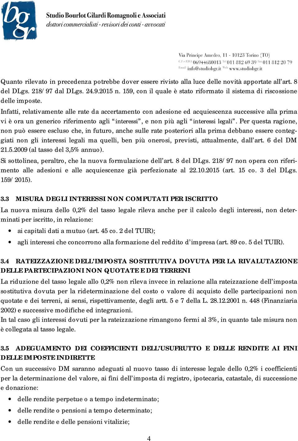 Infatti, relativamente alle rate da accertamento con adesione ed acquiescenza successive alla prima vi è ora un generico riferimento agli interessi, e non più agli interessi legali.