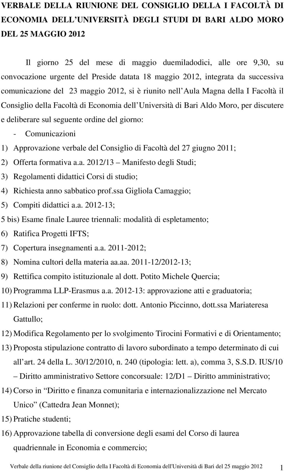 dell Università di Bari Aldo Moro, per discutere e deliberare sul seguente ordine del giorno: - Comunicazioni 1) Approvazione verbale del Consiglio di Facoltà del 27 giugno 2011; 2) Offerta formativa