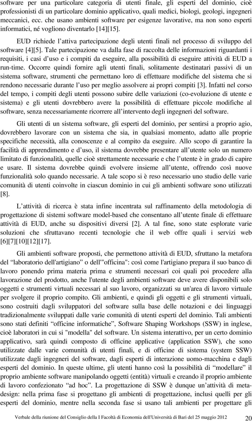 EUD richiede l attiva partecipazione degli utenti finali nel processo di sviluppo del software [4][5].