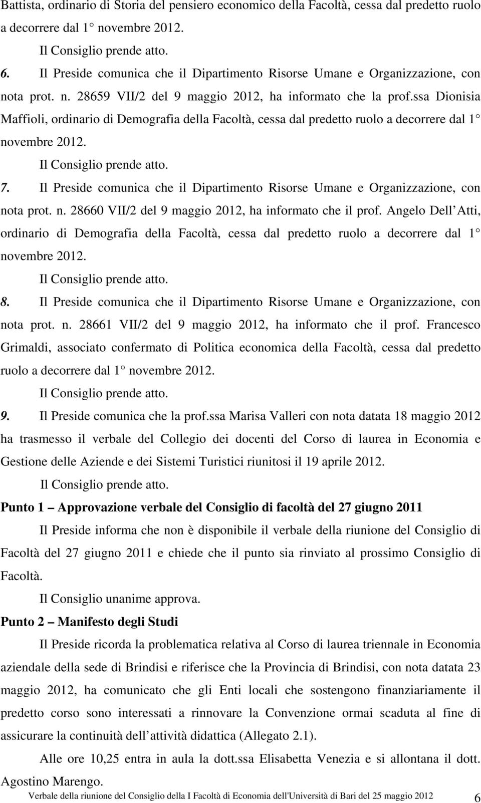 ssa Dionisia Maffioli, ordinario di Demografia della Facoltà, cessa dal predetto ruolo a decorrere dal 1 novembre 2012. Il Consiglio prende atto. 7.