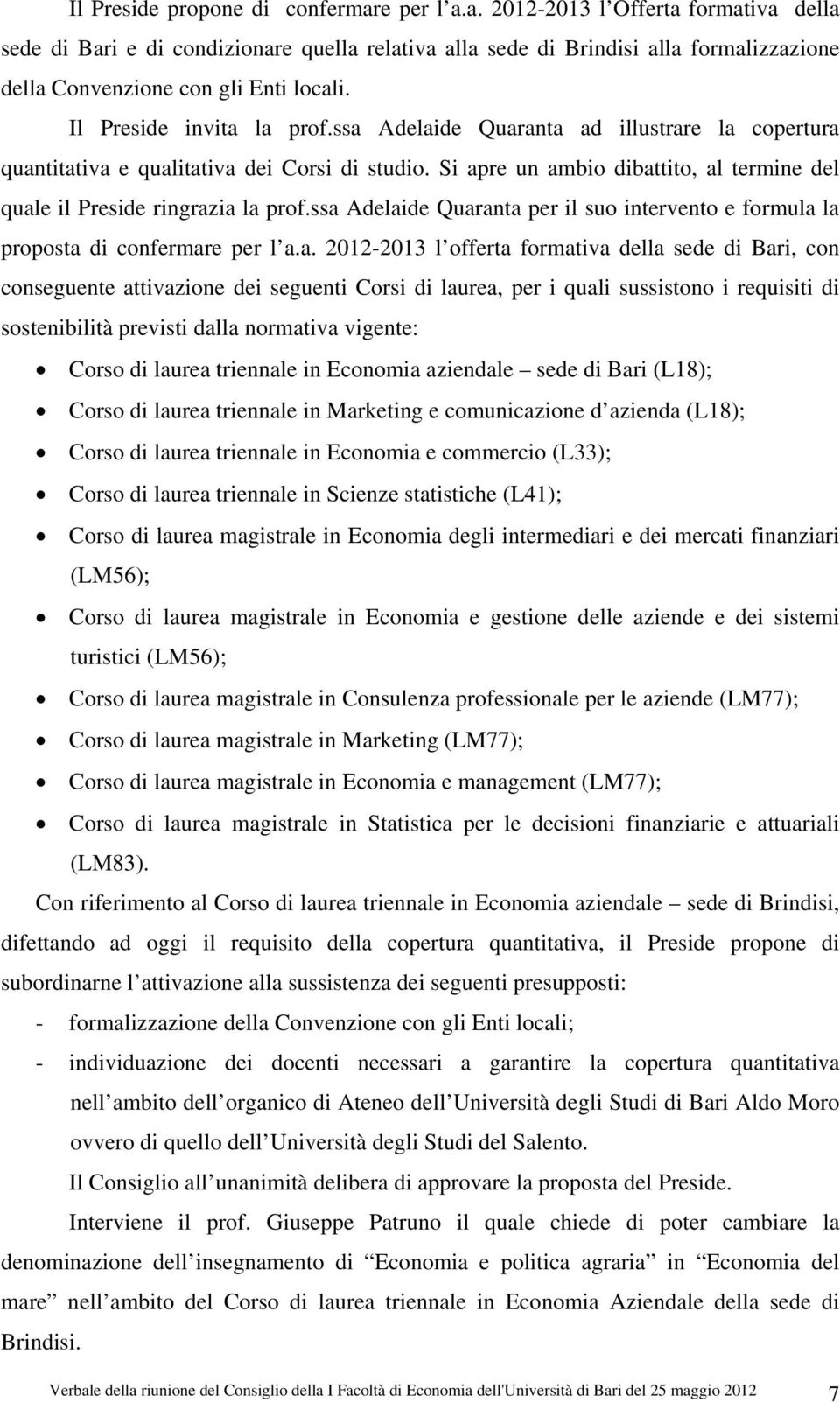 Si apre un ambio dibattito, al termine del quale il Preside ringrazia la prof.ssa Adelaide Quaranta per il suo intervento e formula la proposta di confermare per l a.a. 2012-2013 l offerta formativa