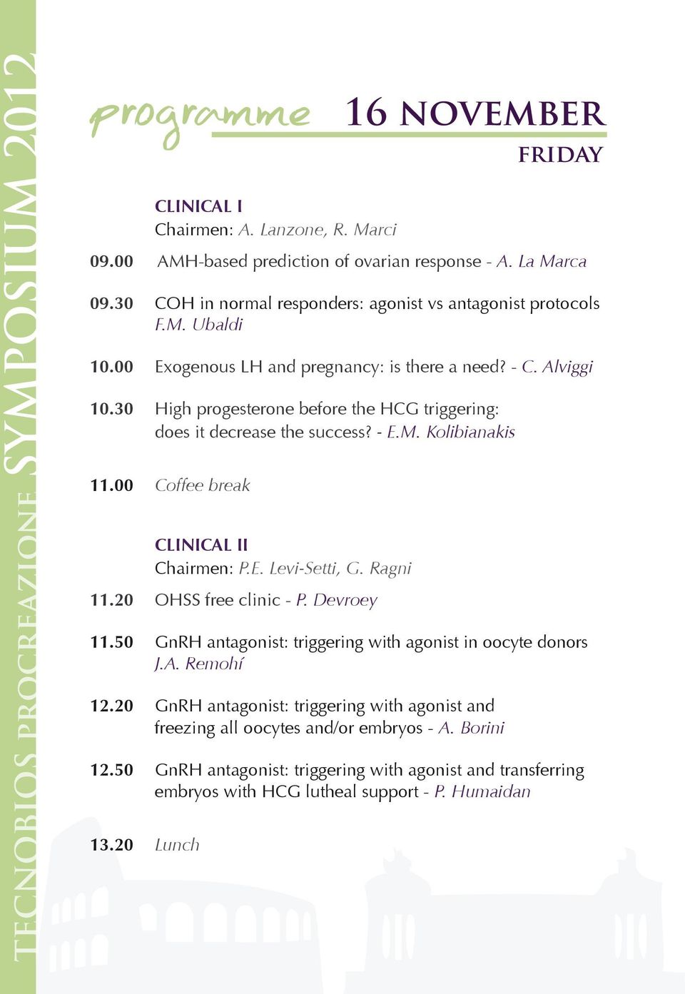 30 High progesterone before the HCG triggering: does it decrease the success? - E.M. Kolibianakis 11.00 Coffee break CLINICAL II Chairmen: P.E. Levi-Setti, G. Ragni 11.20 OHSS free clinic - P.