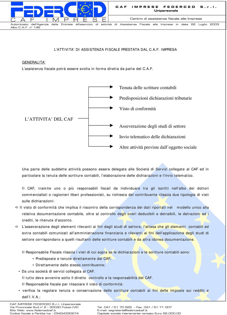 A.F. IMPRESA GENERALITA L assistenza fiscale potrà essere svolta in forma diretta da parte del C.A.F. Tenuta delle scritture contabili Predisposizioni dichiarazioni tributarie Visto di conformità L